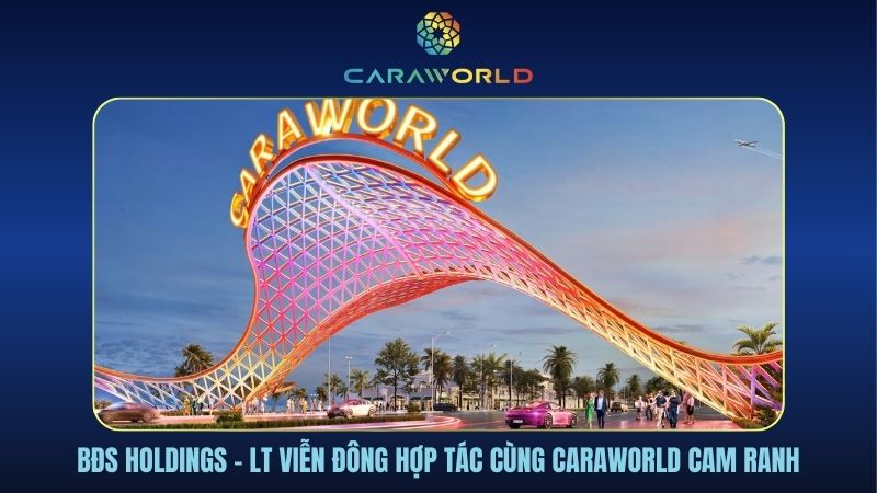 BĐS Holdings – LT Viễn Đông hợp tác cùng Caraworld Cam Ranh