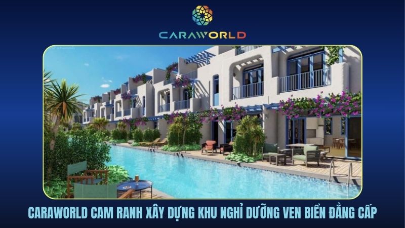 Caraworld Cam Ranh xây dựng khu nghỉ dưỡng ven biển đẳng cấp