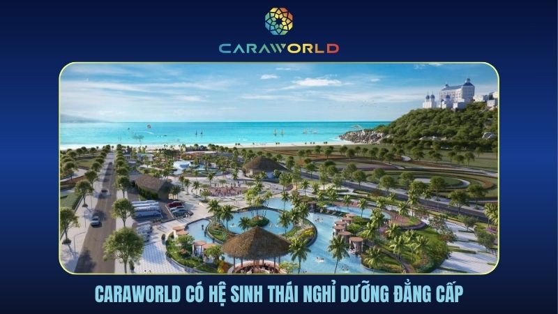 Caraworld có hệ sinh thái nghỉ dưỡng đẳng cấp