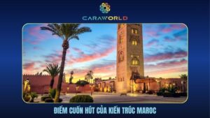 Điểm cuốn hút của kiến trúc Maroc