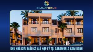 Khu nhà kiểu mẫu có giá hợp lý tại Caraworld Cam Ranh