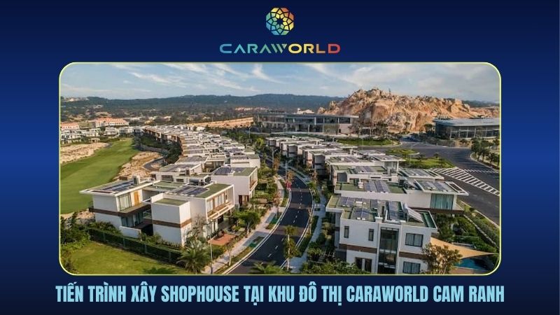 Tiến trình xây shophouse tại khu đô thị Caraworld Cam Ranh