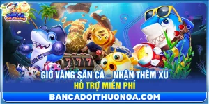 Giờ Vàng Săn Cá – Nhận Thêm Xu Hỗ Trợ Miễn Phí