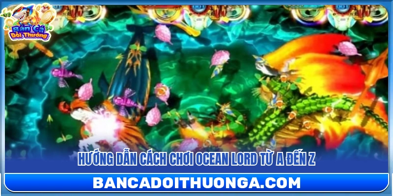 Hướng dẫn chơi Ocean Lord chi tiết từ A đến Z