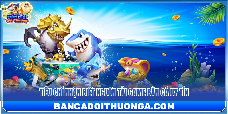 Tiêu chuẩn đánh giá link tải bắn cá không lừa đảo