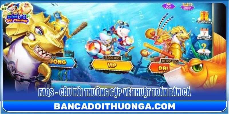 Giải đáp những thắc mắc phổ biến về thuật toán bắn cá 